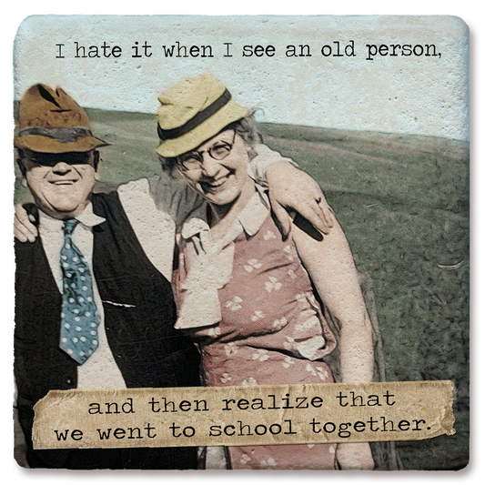 I hate it when I see an old person coaster